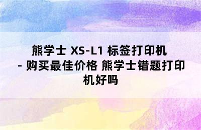 熊学士 XS-L1 标签打印机 - 购买最佳价格 熊学士错题打印机好吗